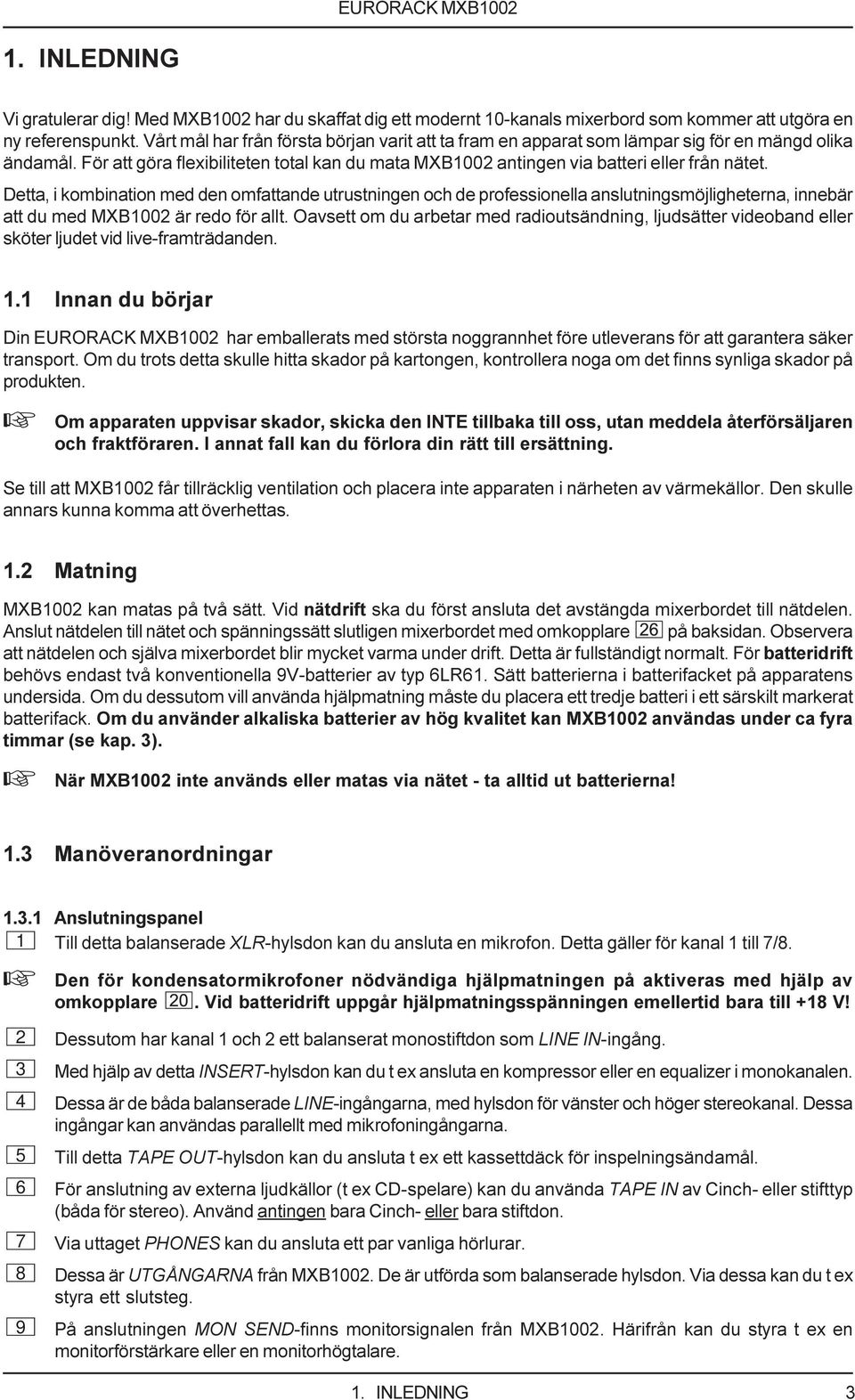 Detta, i kombination med den omfattande utrustningen och de professionella anslutningsmöjligheterna, innebär att du med MXB1002 är redo för allt.