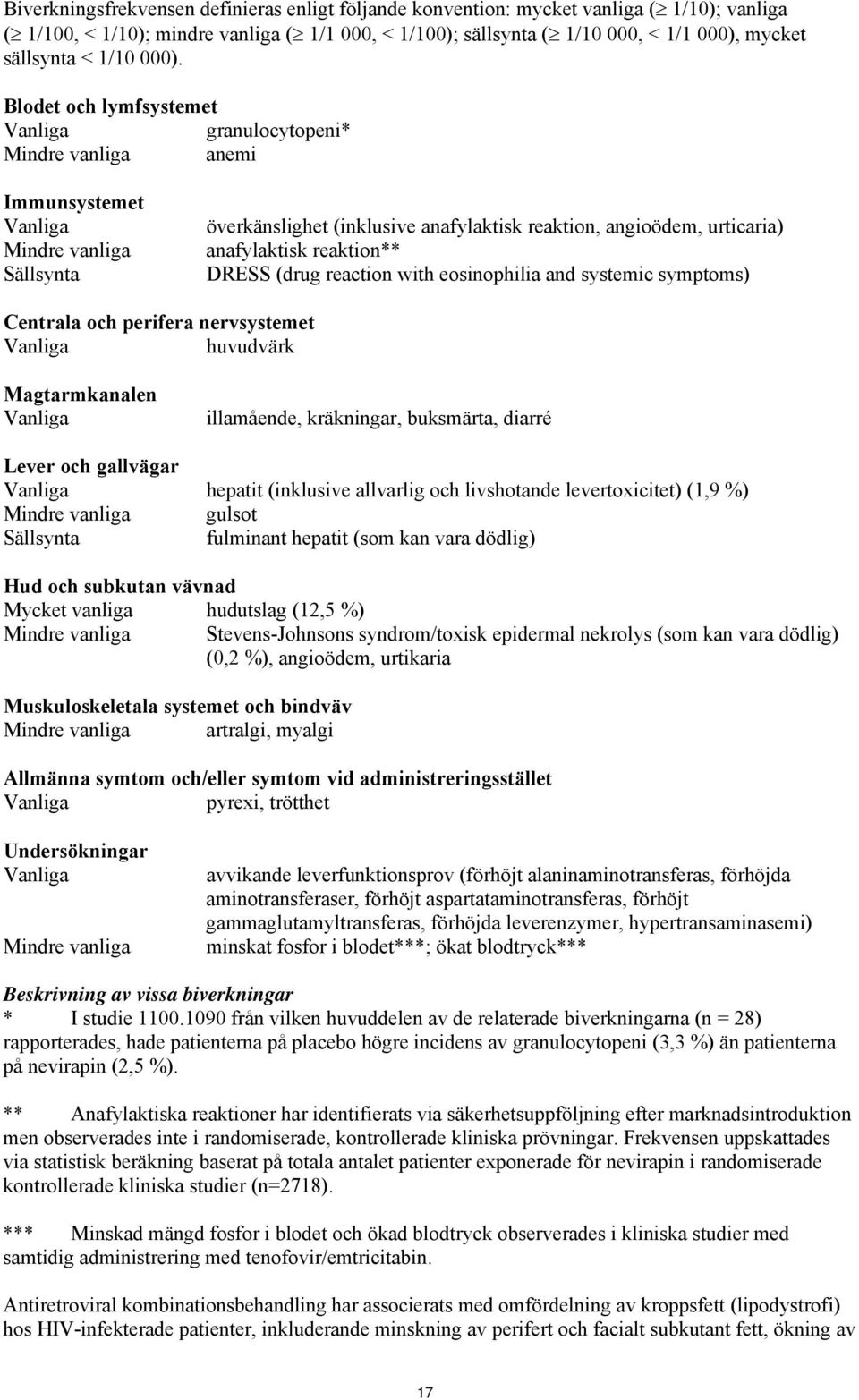 Blodet och lymfsystemet Vanliga granulocytopeni* Mindre vanliga anemi Immunsystemet Vanliga Mindre vanliga Sällsynta överkänslighet (inklusive anafylaktisk reaktion, angioödem, urticaria)