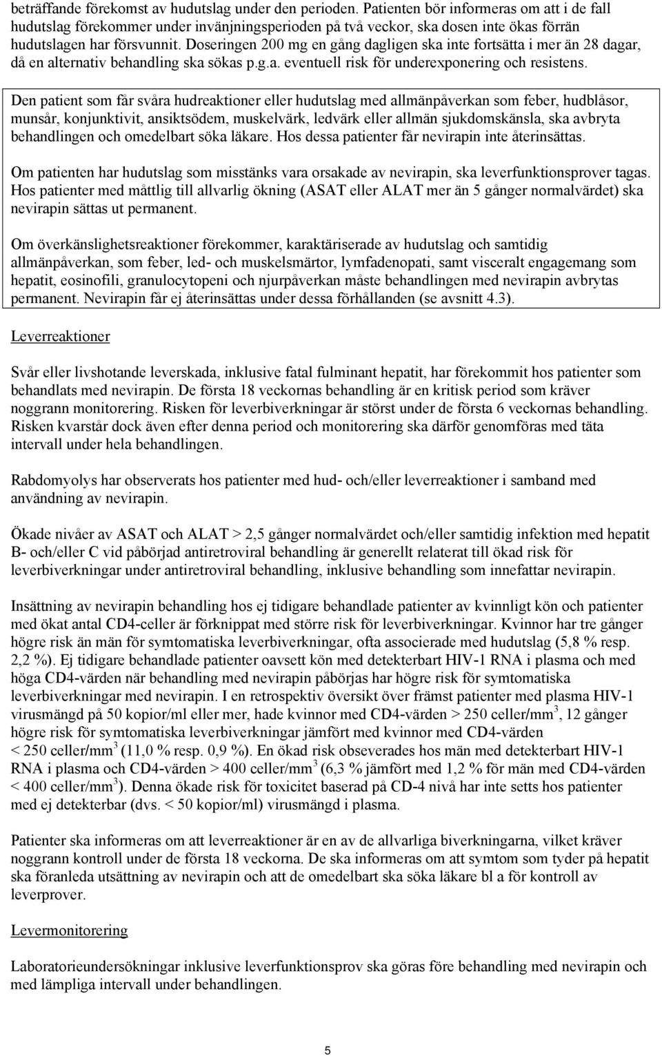 Doseringen 200 mg en gång dagligen ska inte fortsätta i mer än 28 dagar, då en alternativ behandling ska sökas p.g.a. eventuell risk för underexponering och resistens.