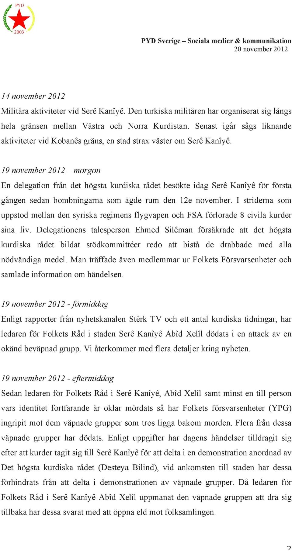 19 november 2012 morgon En delegation från det högsta kurdiska rådet besökte idag Serê Kanîyê för första gången sedan bombningarna som ägde rum den 12e november.