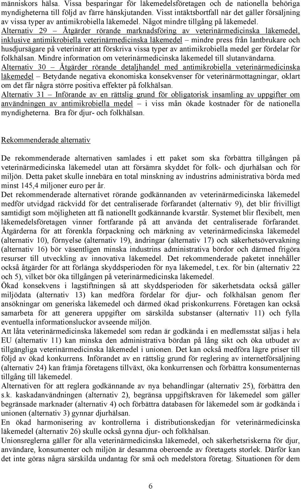 Alternativ 29 Åtgärder rörande marknadsföring av veterinärmedicinska läkemedel, inklusive antimikrobiella veterinärmedicinska läkemedel mindre press från lantbrukare och husdjursägare på veterinärer