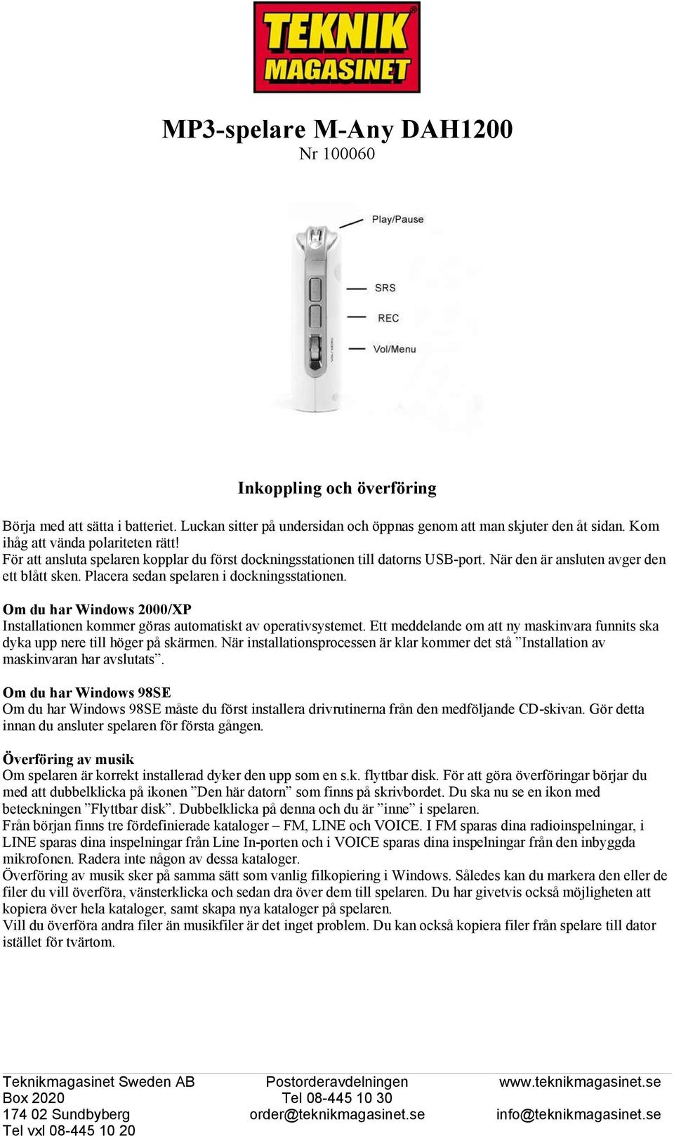 Placera sedan spelaren i dockningsstationen. Om du har Windows 2000/XP Installationen kommer göras automatiskt av operativsystemet.