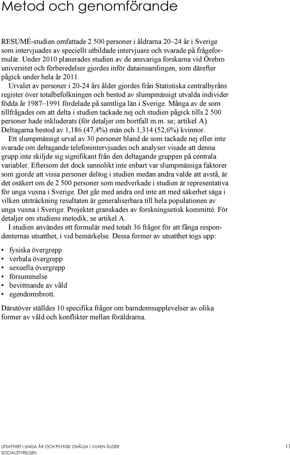 Urvalet av personer i 20-24 års ålder gjordes från Statistiska centralbyråns register över totalbefolkningen och bestod av slumpmässigt utvalda individer födda år 1987 1991 fördelade på samtliga län