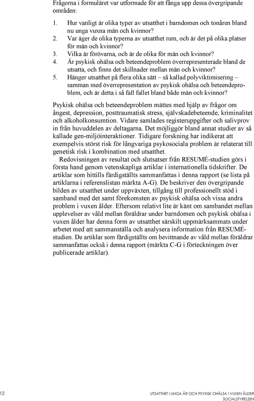 Är psykisk ohälsa och beteendeproblem överrepresenterade bland de utsatta, och finns det skillnader mellan män och kvinnor? 5.