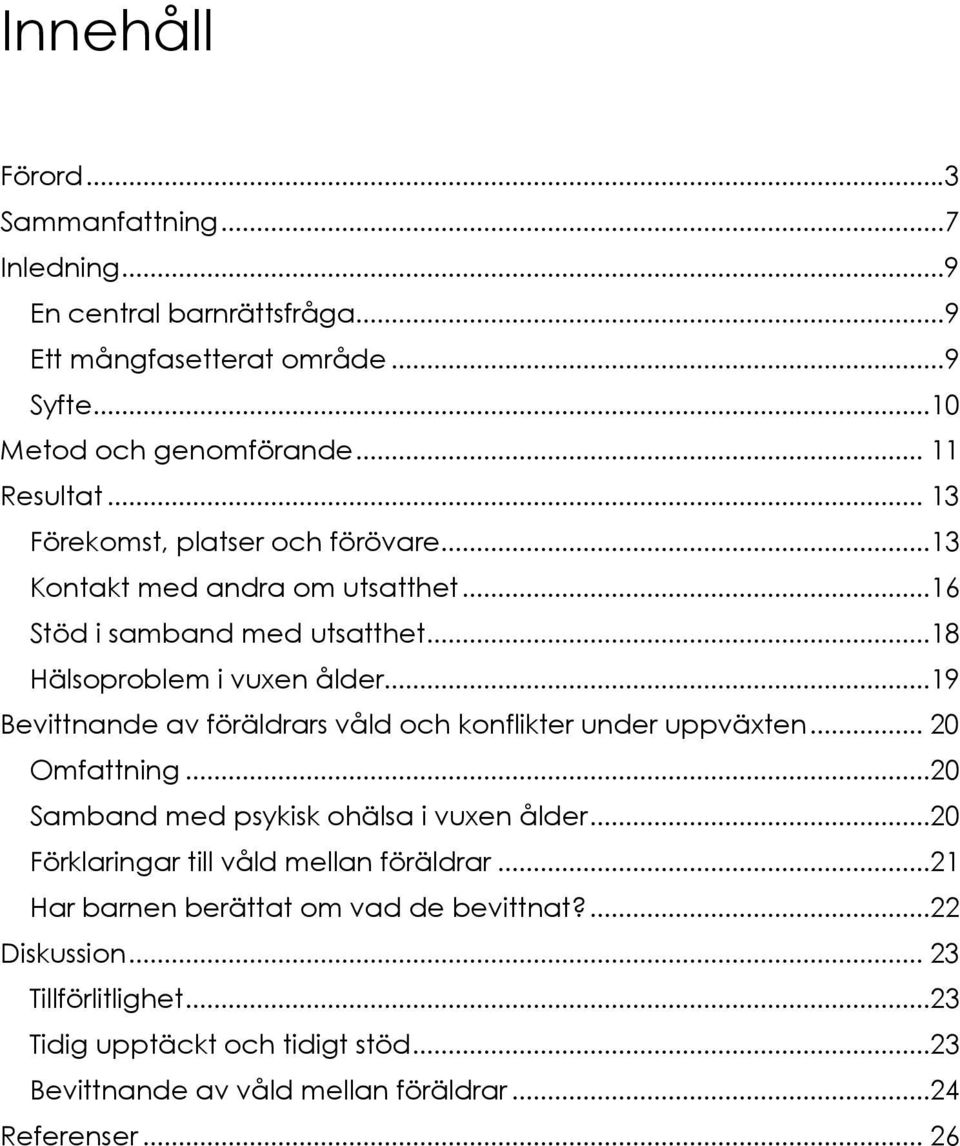 ..19 Bevittnande av föräldrars våld och konflikter under uppväxten... 20 Omfattning...20 Samband med psykisk ohälsa i vuxen ålder.