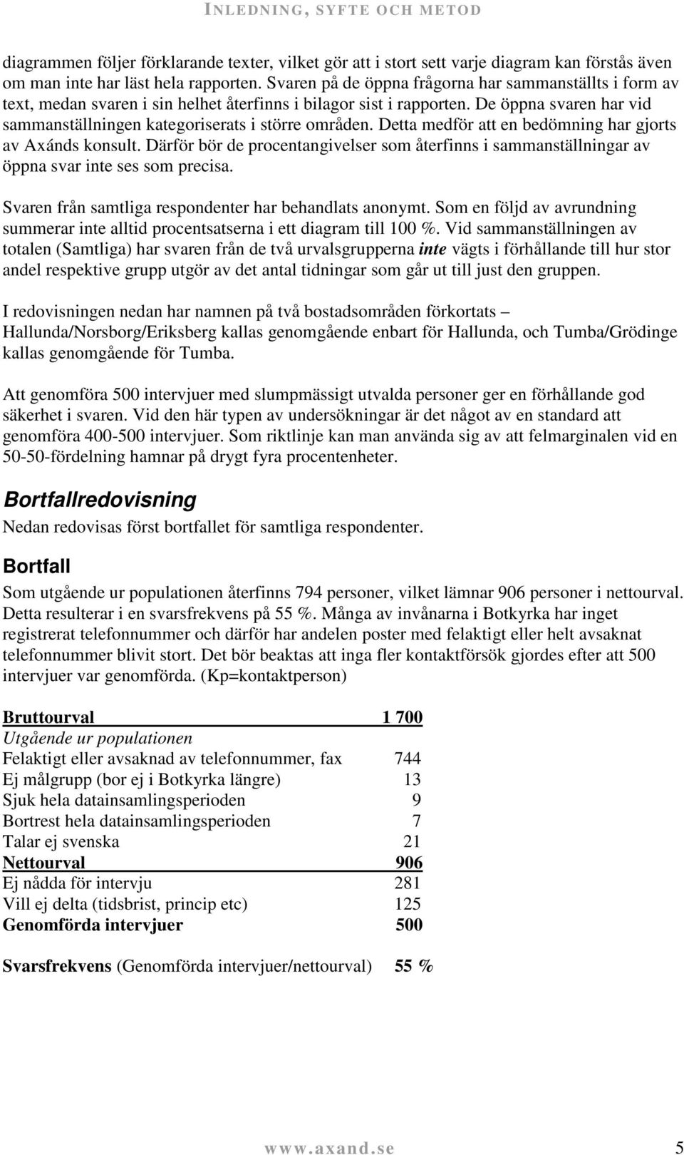 Detta medför att en bedömning har gjorts av Axánds konsult. Därför bör de procentangivelser som återfinns i sammanställningar av öppna svar inte ses som precisa.