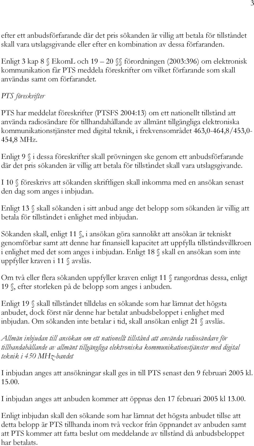 PTS föreskrifter PTS har meddelat föreskrifter (PTSFS 2004:13) om ett nationellt tillstånd att använda radiosändare för tillhandahållande av allmänt tillgängliga elektroniska kommunikationstjänster