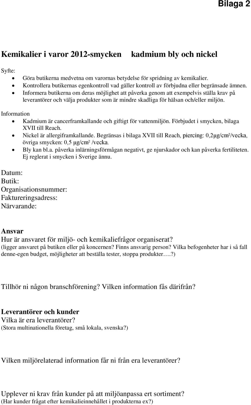 Informera butikerna om deras möjlighet att påverka genom att exempelvis ställa krav på leverantörer och välja produkter som är mindre skadliga för hälsan och/eller miljön.