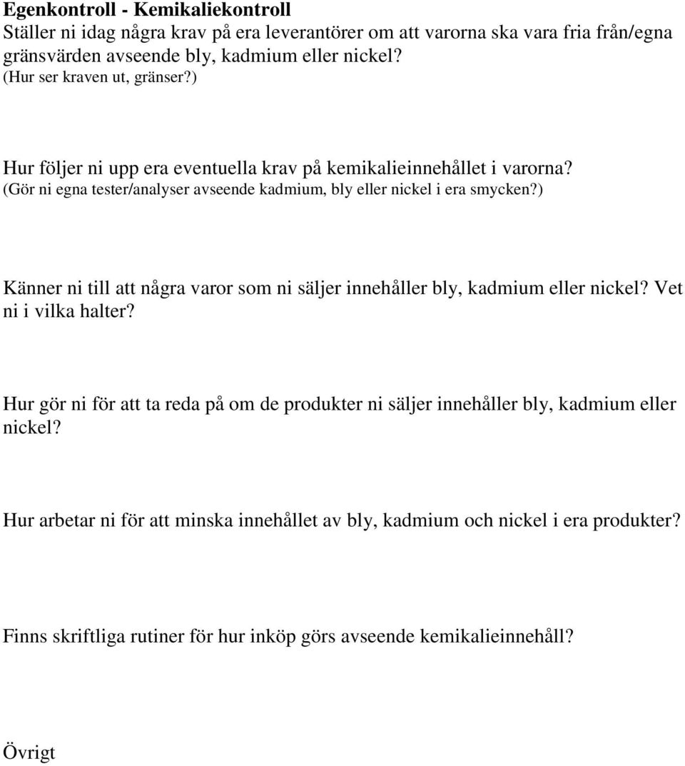 (Gör ni egna tester/analyser avseende kadmium, bly eller nickel i era smycken?) Känner ni till att några varor som ni säljer innehåller bly, kadmium eller nickel?