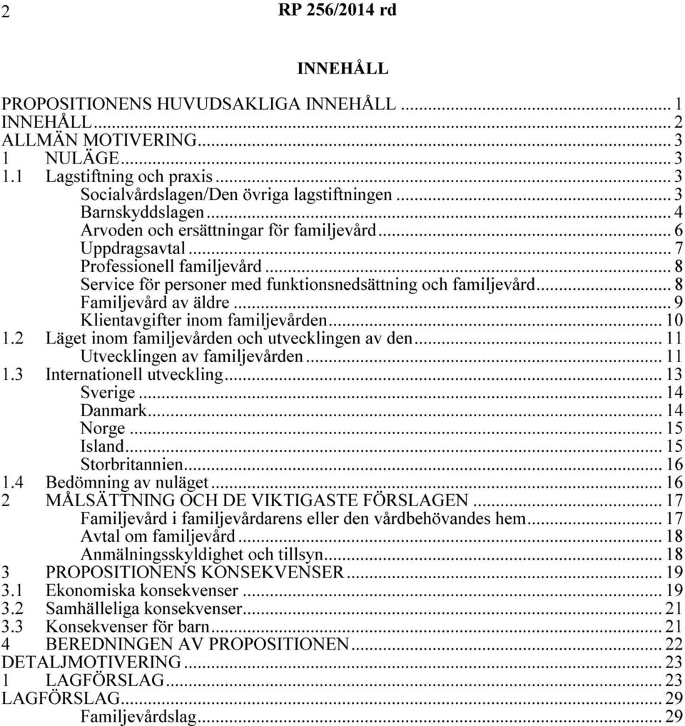 .. 8 Familjevård av äldre... 9 Klientavgifter inom familjevården... 10 1.2 Läget inom familjevården och utvecklingen av den... 11 Utvecklingen av familjevården... 11 1.3 Internationell utveckling.