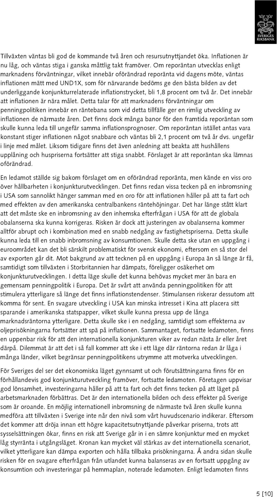 underliggande konjunkturrelaterade inflationstrycket, bli 1,8 procent om två år. Det innebär att inflationen är nära målet.