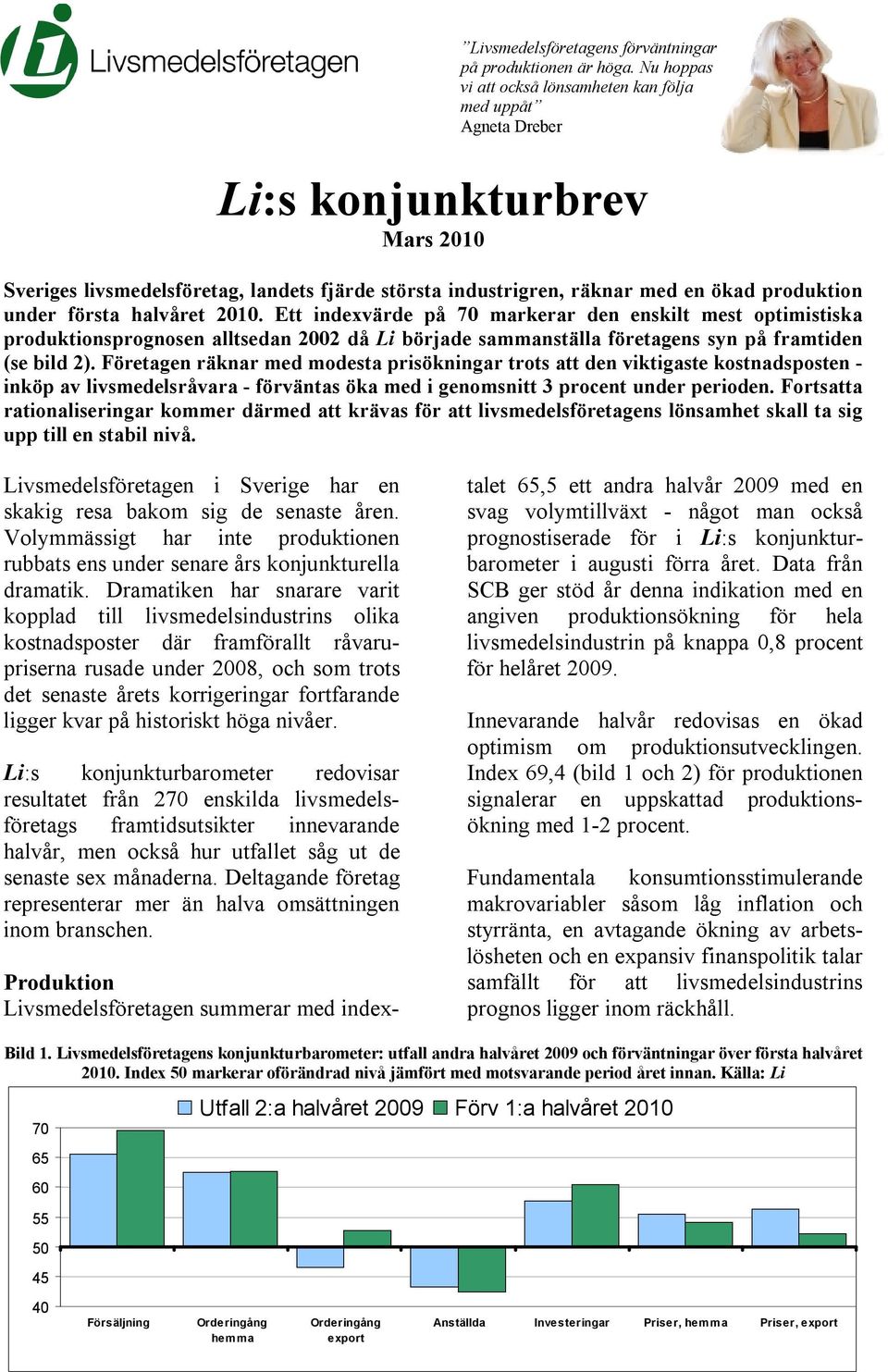 första halvåret 2010. Ett indexvärde på 70 markerar den enskilt mest optimistiska produktionsprognosen alltsedan 2002 då Li började sammanställa företagens syn på framtiden (se bild 2).