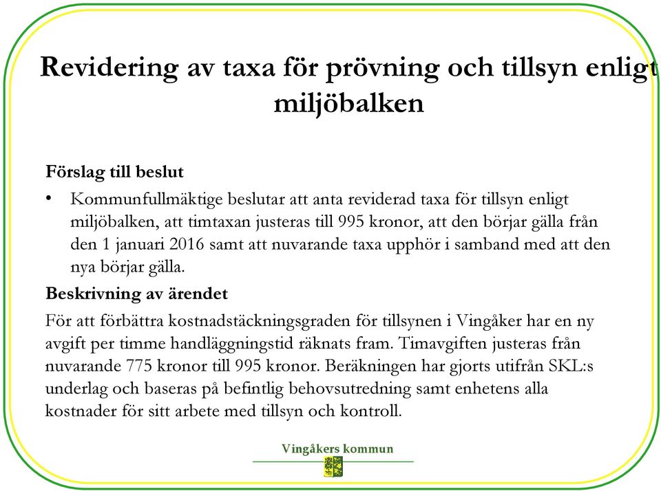 För att förbättra kostnadstäckningsgraden för tillsynen i Vingåker har en ny avgift per timme handläggningstid räknats fram.