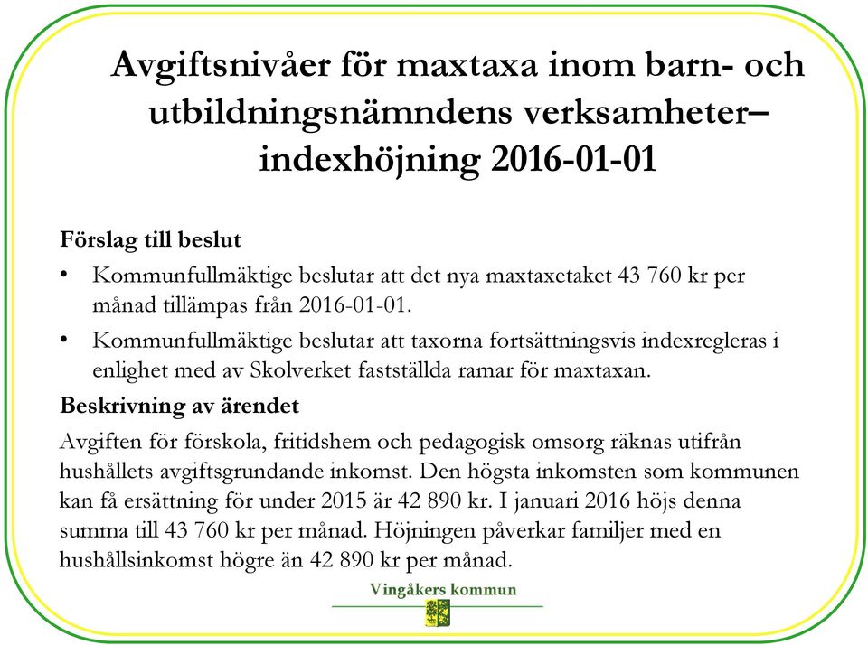 Avgiften för förskola, fritidshem och pedagogisk omsorg räknas utifrån hushållets avgiftsgrundande inkomst.