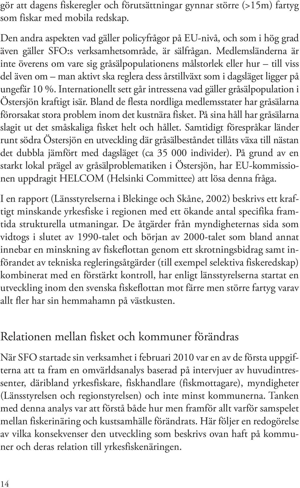 Medlemsländerna är inte överens om vare sig gråsälpopulationens målstorlek eller hur till viss del även om man aktivt ska reglera dess årstillväxt som i dagsläget ligger på ungefär 10 %.