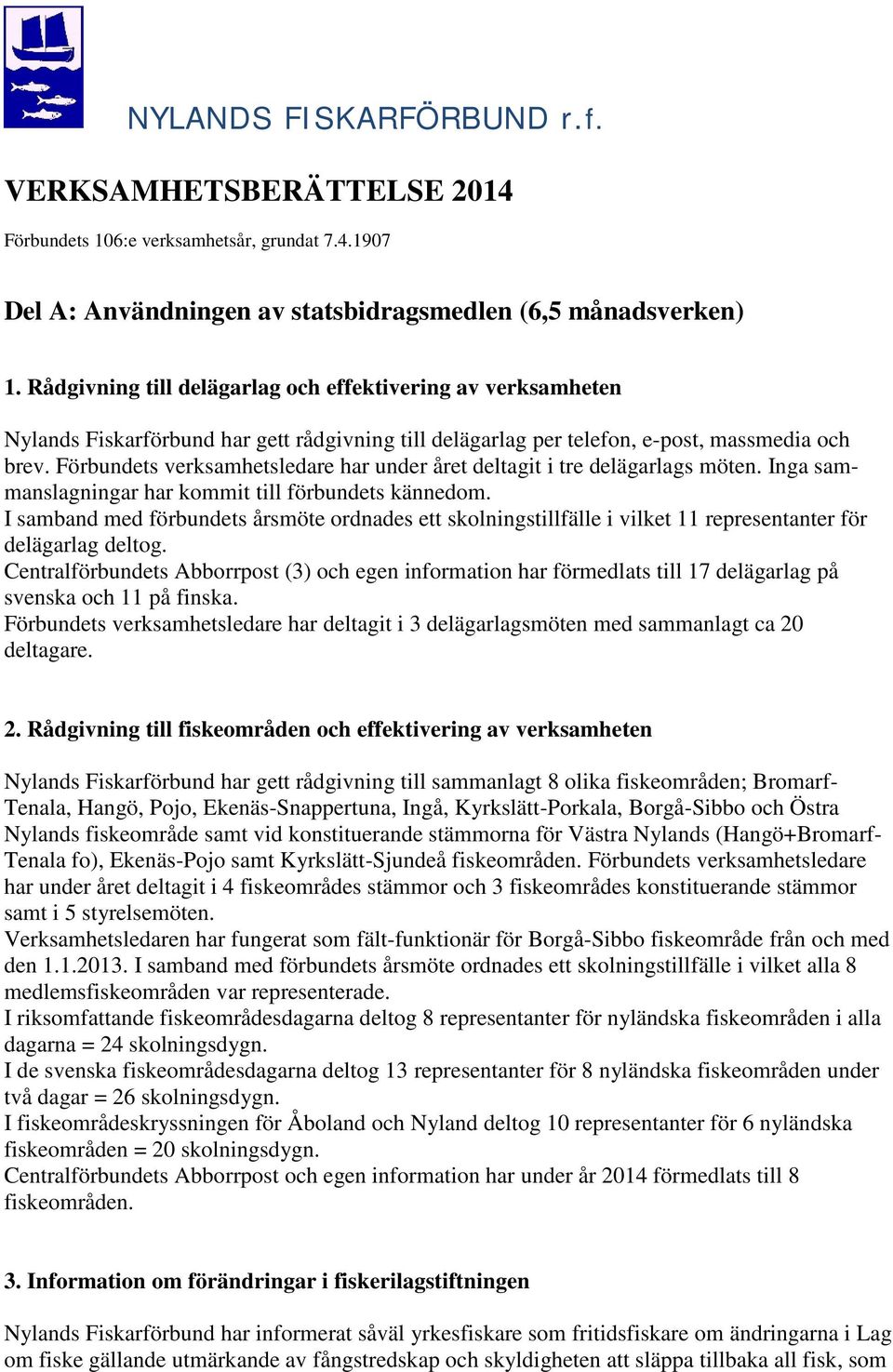 Förbundets verksamhetsledare har under året deltagit i tre delägarlags möten. Inga sammanslagningar har kommit till förbundets kännedom.