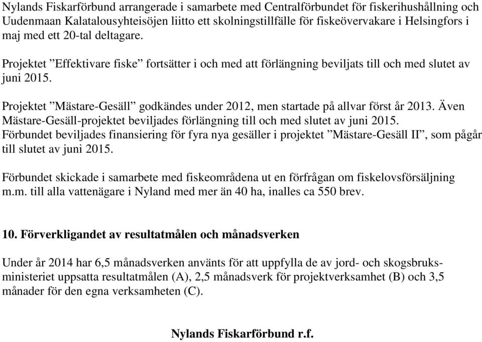 Projektet Mästare-Gesäll godkändes under 2012, men startade på allvar först år 2013. Även Mästare-Gesäll-projektet beviljades förlängning till och med slutet av juni 2015.