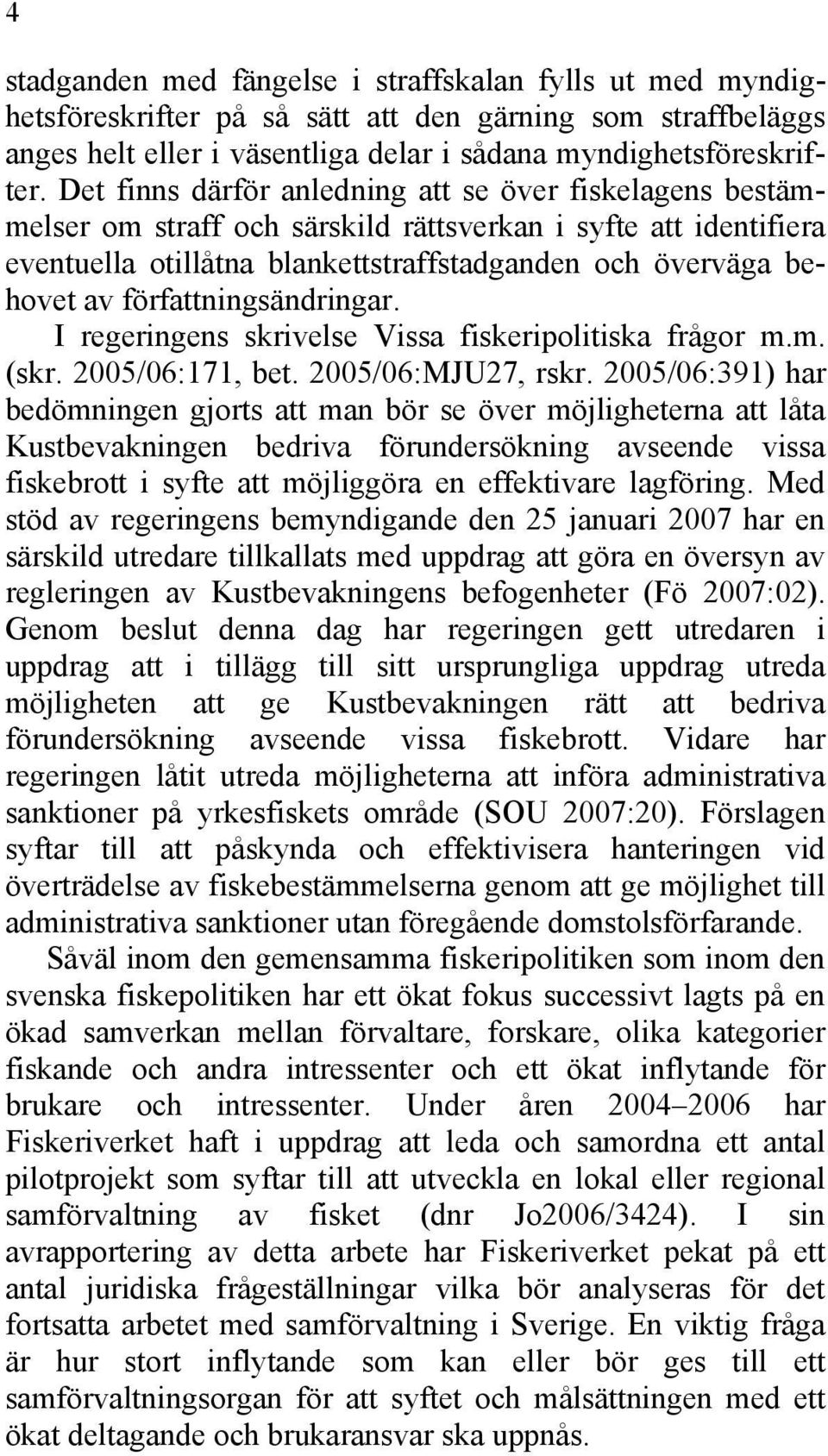 författningsändringar. I regeringens skrivelse Vissa fiskeripolitiska frågor m.m. (skr. 2005/06:171, bet. 2005/06:MJU27, rskr.