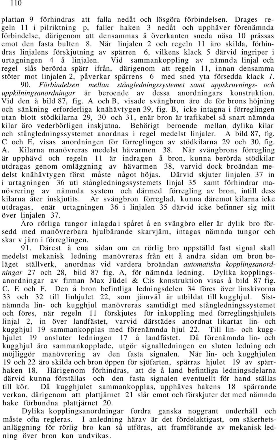 När linjalen 2 och regeln 11 äro skilda, förhindras linjalens förskjutning av spärren 6, vilkens klack 5 därvid ingriper i urtagningen 4 å linjalen.