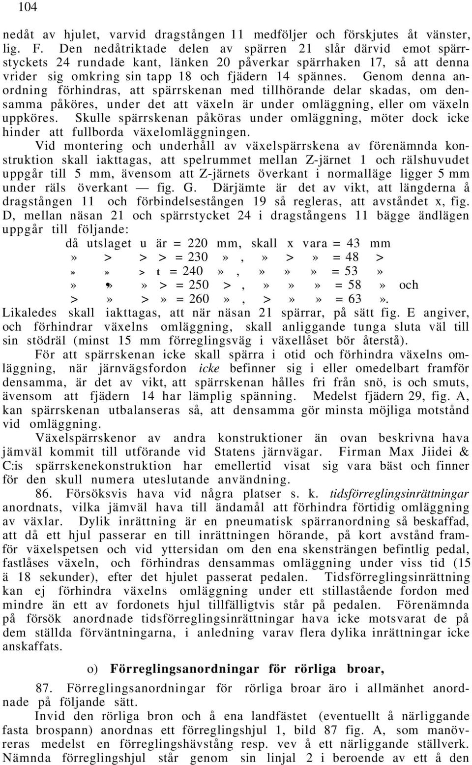 Genom denna anordning förhindras, att spärrskenan med tillhörande delar skadas, om densamma påköres, under det att växeln är under omläggning, eller om växeln uppköres.