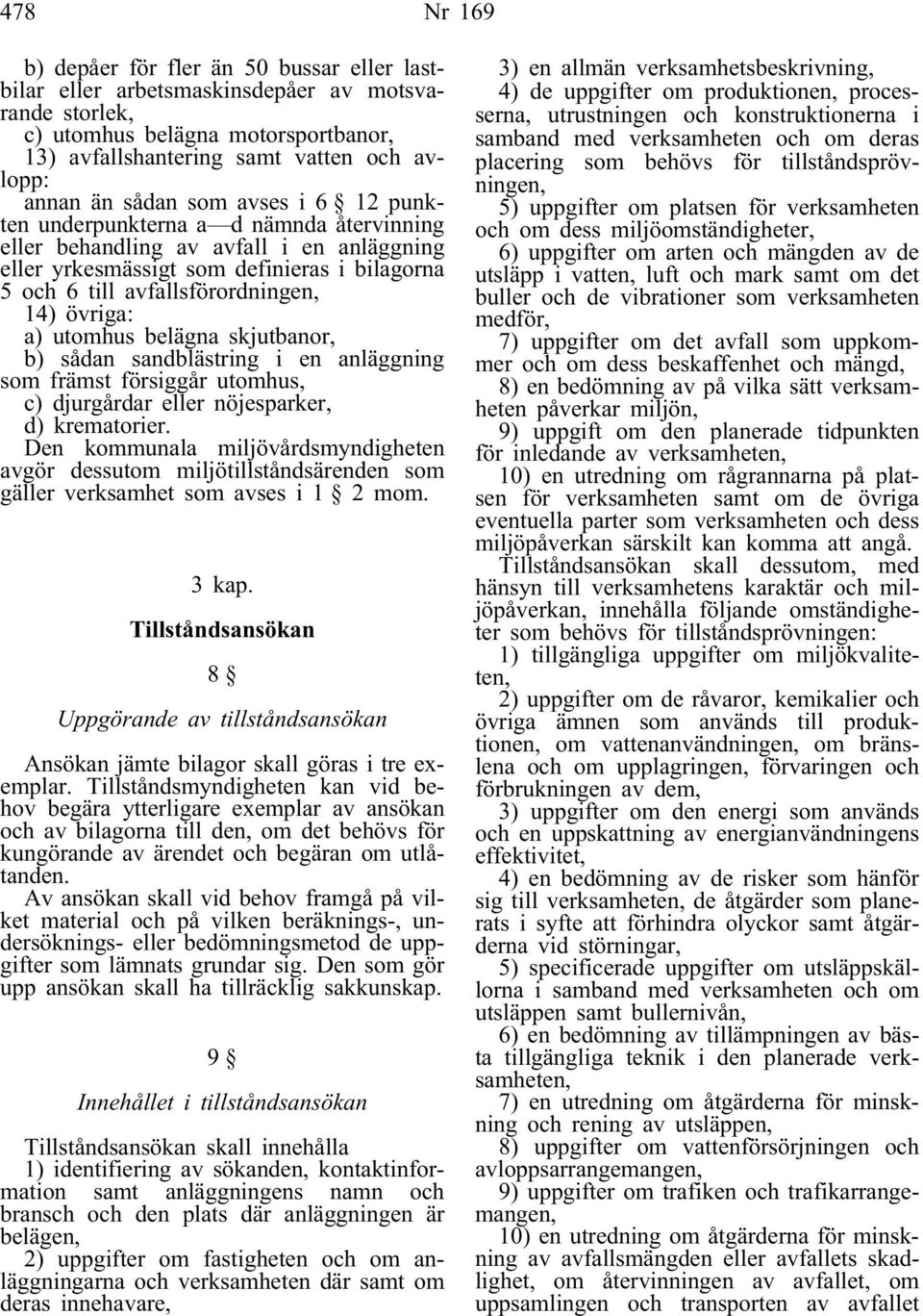 övriga: a) utomhus belägna skjutbanor, b) sådan sandblästring i en anläggning som främst försiggår utomhus, c) djurgårdar eller nöjesparker, d) krematorier.