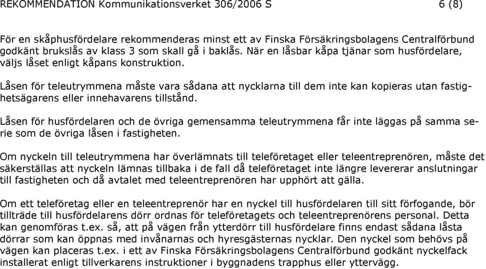 Låsen för teleutrymmena måste vara sådana att nycklarna till dem inte kan kopieras utan fastighetsägarens eller innehavarens tillstånd.