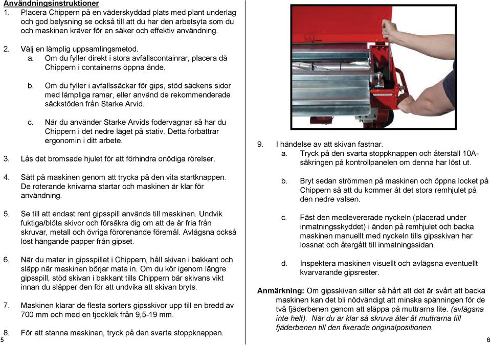 Välj en lämplig uppsamlingsmetod. a. Om du fyller direkt i stora avfallscontainrar, placera då Chippern i containerns öppna ände. b.