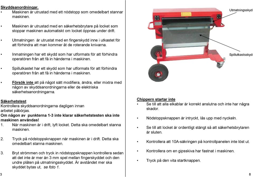 Utmatningen är utrustat med en fingerskydd inne i utkastet för att förhindra att man kommer åt de roterande knivarna.