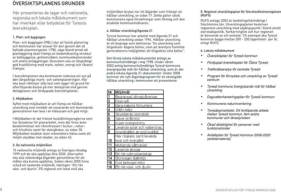 I PBL sägs bland annat att planläggning skall främja en ändamålsenlig struktur av bebbyggelse, grönområden, kommunikationsleder och andra anläggningar.