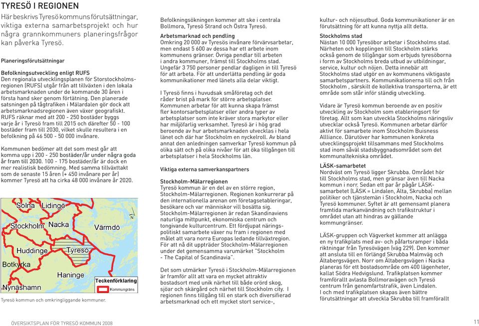 30 åren i första hand sker genom förtätning. Den planerade satsningen på tågtrafiken i Mälardalen gör dock att arbetsmarknadsregionen även växer geografiskt.