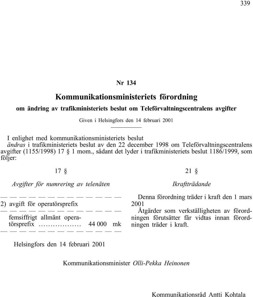 , sådant det lyder i trafikministeriets beslut 1186/1999, som följer: 17 Avgifter för numrering av telenäten 2) avgift för operatörsprefix femsiffrigt allmänt operatörsprefix.