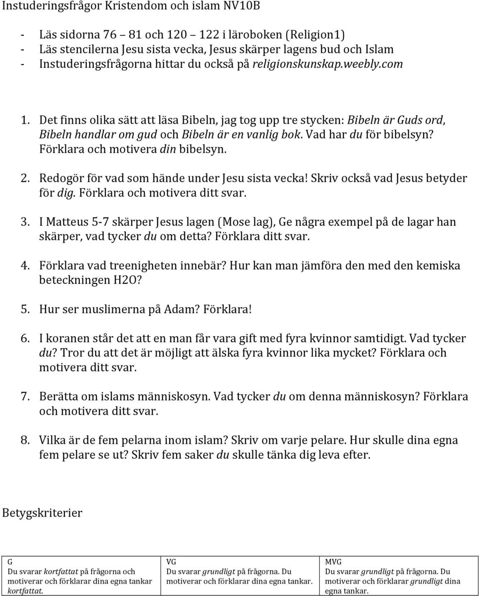 Vad har du för bibelsyn? Förklara och motivera din bibelsyn. 2. Redogör för vad som hände under Jesu sista vecka! Skriv också vad Jesus betyder för dig. Förklara och motivera ditt svar. 3.