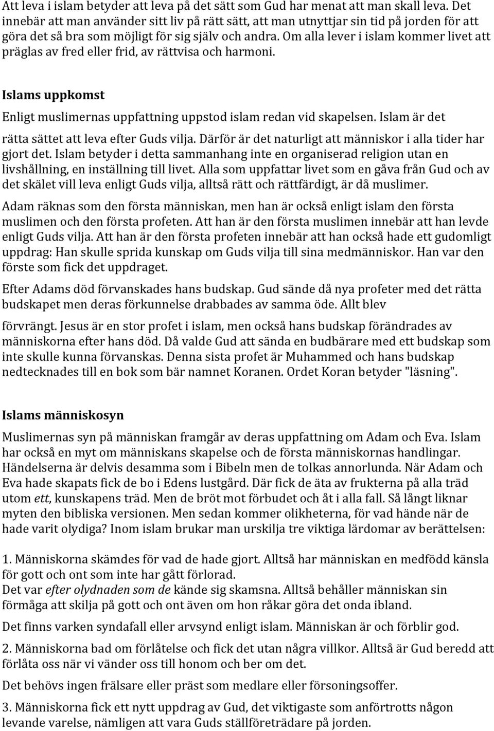 Om alla lever i islam kommer livet att präglas av fred eller frid, av rättvisa och harmoni. Islams uppkomst Enligt muslimernas uppfattning uppstod islam redan vid skapelsen.