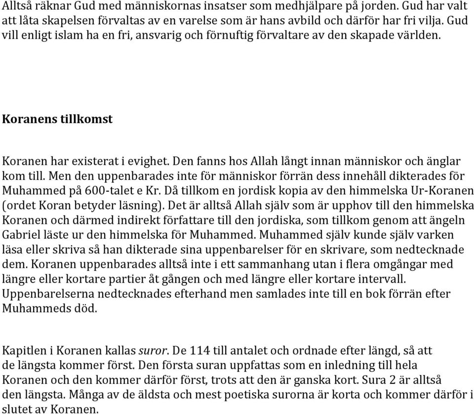 Den fanns hos Allah långt innan människor och änglar kom till. Men den uppenbarades inte för människor förrän dess innehåll dikterades för Muhammed på 600- talet e Kr.