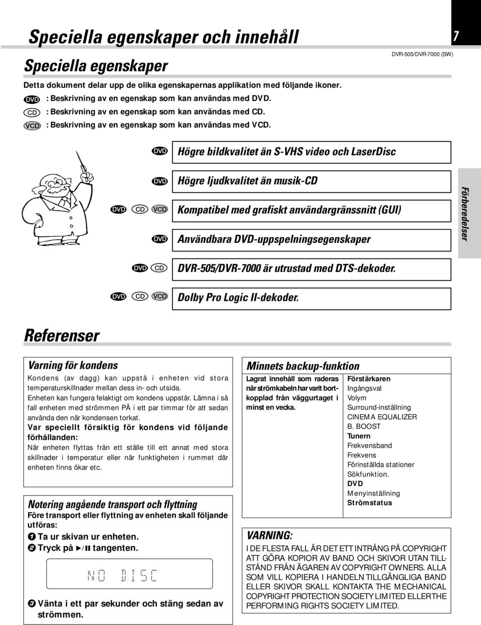 DVD Högre bildkvalitet än S-VHS video och LaserDisc DVD DVD CD VCD DVD Högre ljudkvalitet än musik-cd Kompatibel med grafiskt användargränssnitt (GUI) Användbara DVD-uppspelningsegenskaper