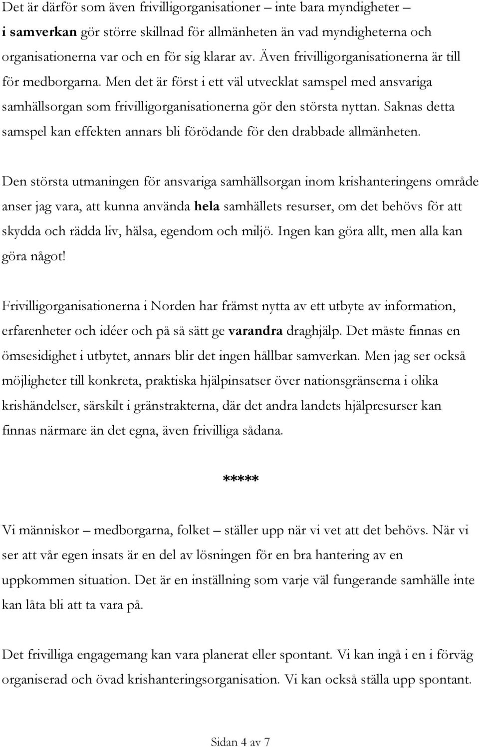 Saknas detta samspel kan effekten annars bli förödande för den drabbade allmänheten.