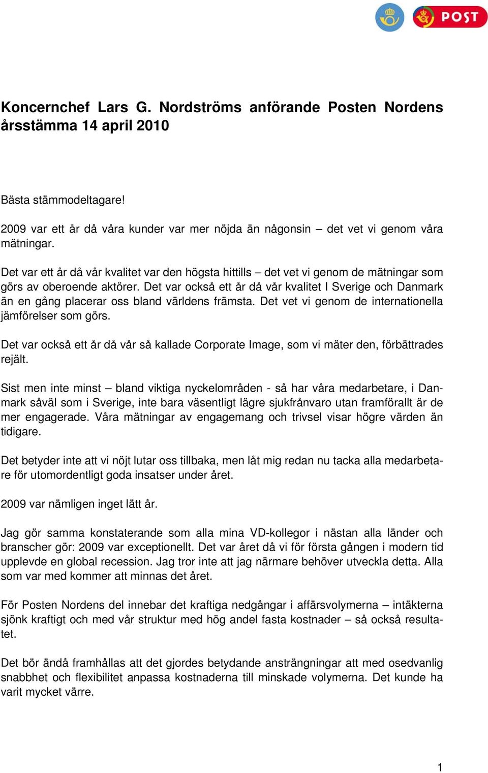 Det var också ett år då vår kvalitet I Sverige och Danmark än en gång placerar oss bland världens främsta. Det vet vi genom de internationella jämförelser som görs.