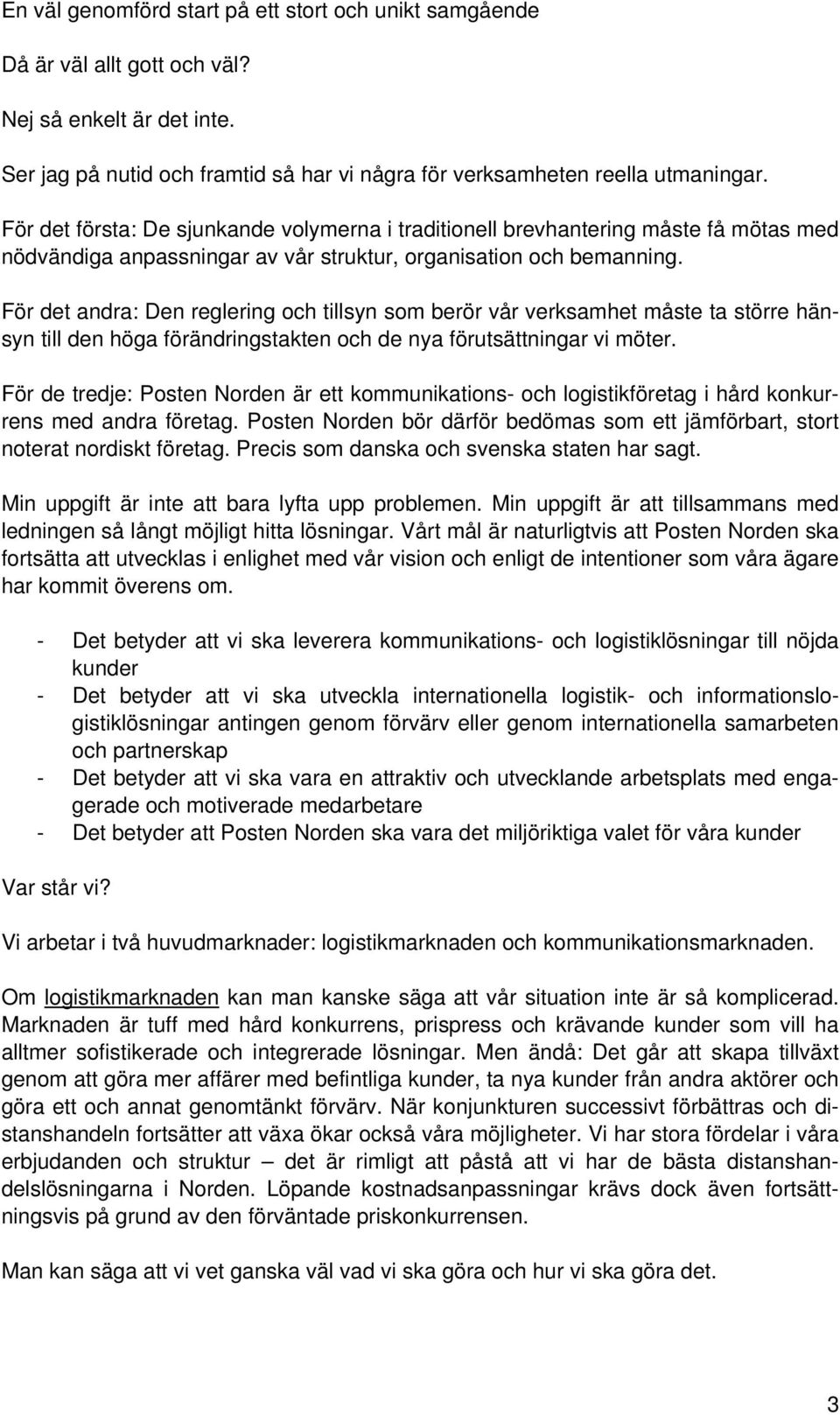 För det andra: Den reglering och tillsyn som berör vår verksamhet måste ta större hänsyn till den höga förändringstakten och de nya förutsättningar vi möter.