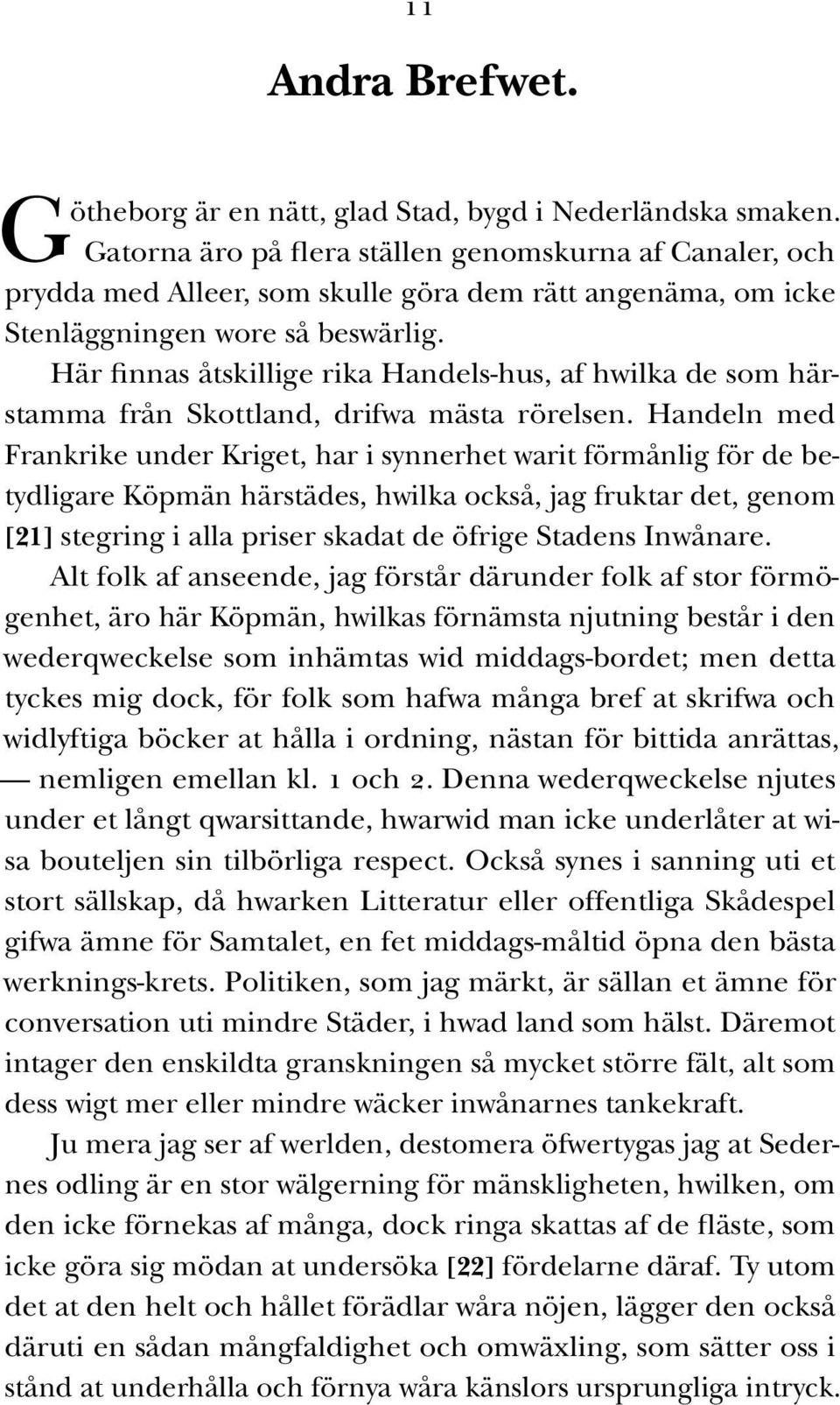 Här finnas åtskillige rika Handels-hus, af hwilka de som härstamma från Skottland, drifwa mästa rörelsen.