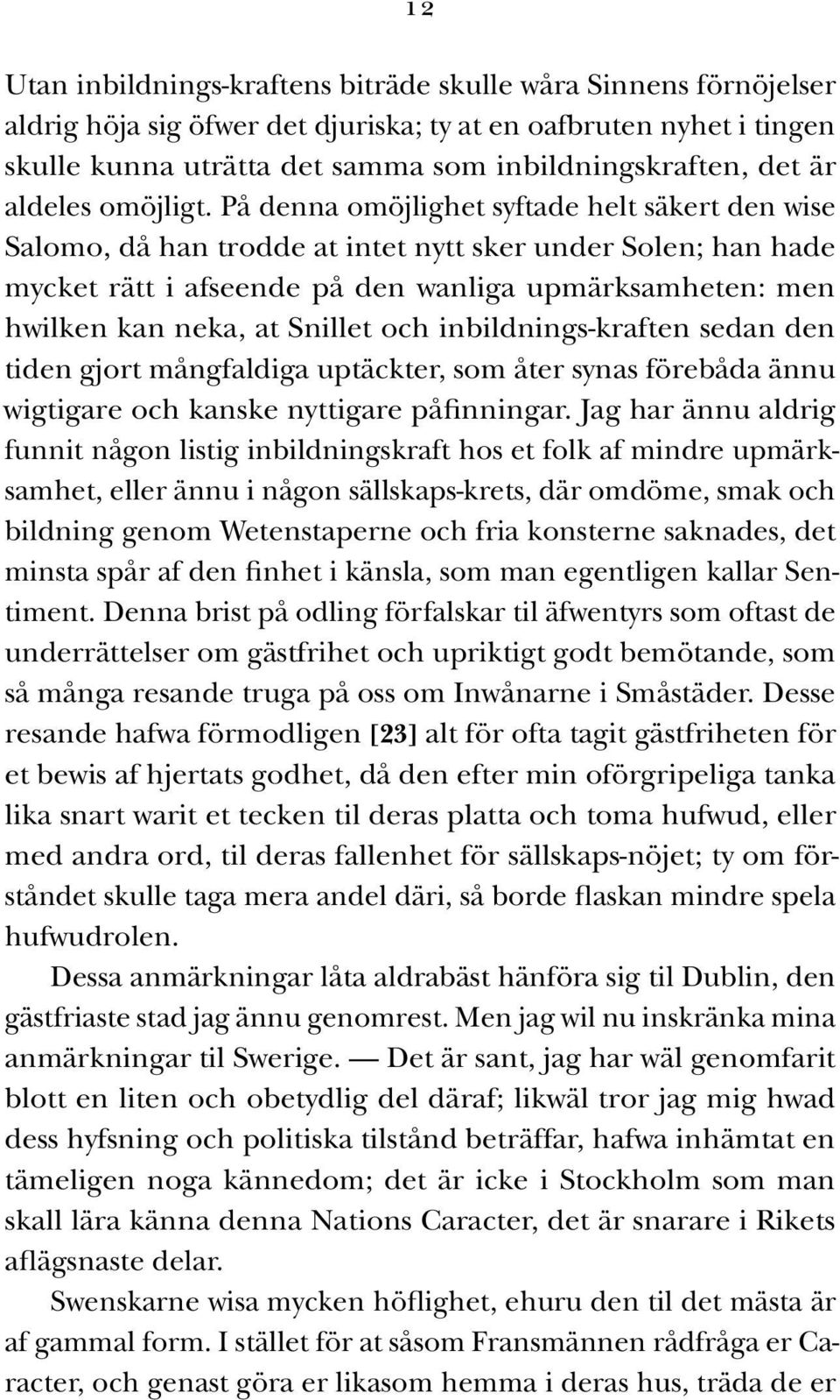 På denna omöjlighet syftade helt säkert den wise Salomo, då han trodde at intet nytt sker under Solen; han hade mycket rätt i afseende på den wanliga upmärksamheten: men hwilken kan neka, at Snillet