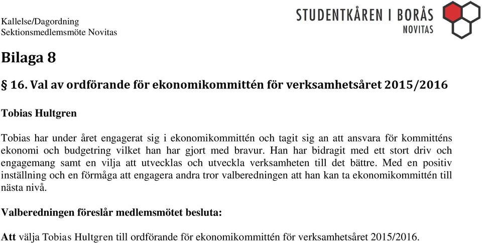 sig an att ansvara för kommitténs ekonomi och budgetring vilket han har gjort med bravur.