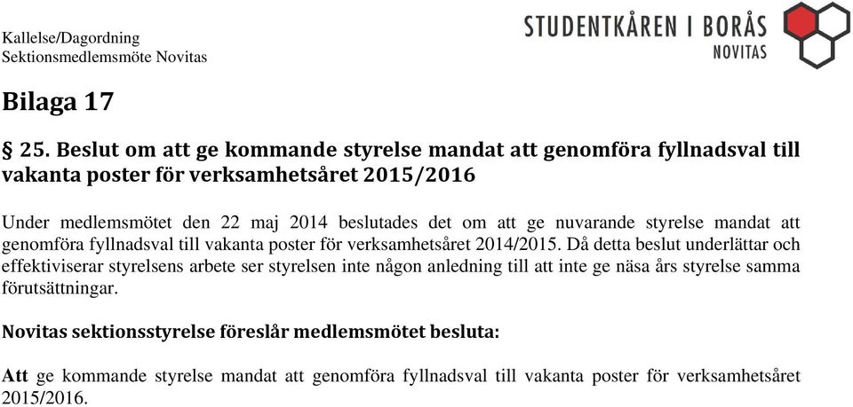 beslutades det om att ge nuvarande styrelse mandat att genomföra fyllnadsval till vakanta poster för verksamhetsåret 2014/2015.