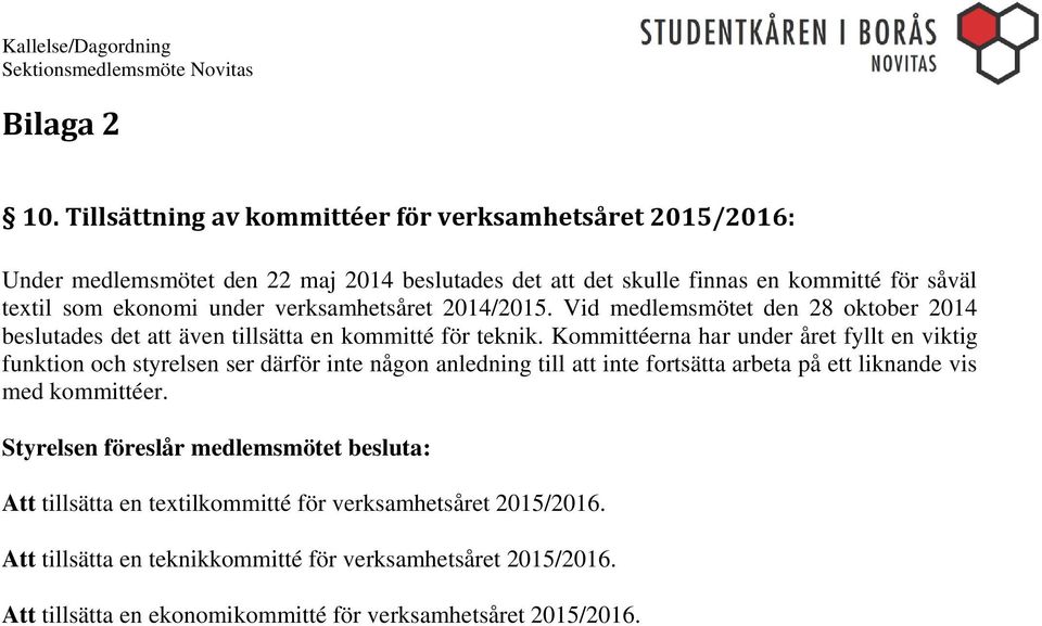 verksamhetsåret 2014/2015. Vid medlemsmötet den 28 oktober 2014 beslutades det att även tillsätta en kommitté för teknik.