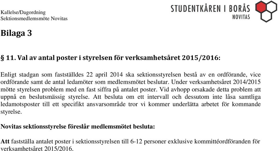 ledamöter som medlemsmötet beslutar. Under verksamhetsåret 2014/2015 mötte styrelsen problem med en fast siffra på antalet poster.