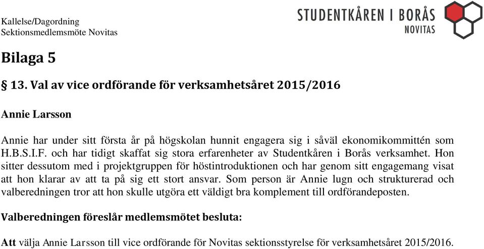 S.I.F. och har tidigt skaffat sig stora erfarenheter av Studentkåren i Borås verksamhet.