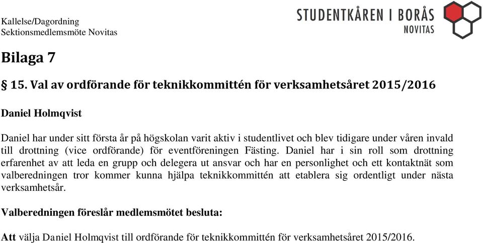 studentlivet och blev tidigare under våren invald till drottning (vice ordförande) för eventföreningen Fästing.