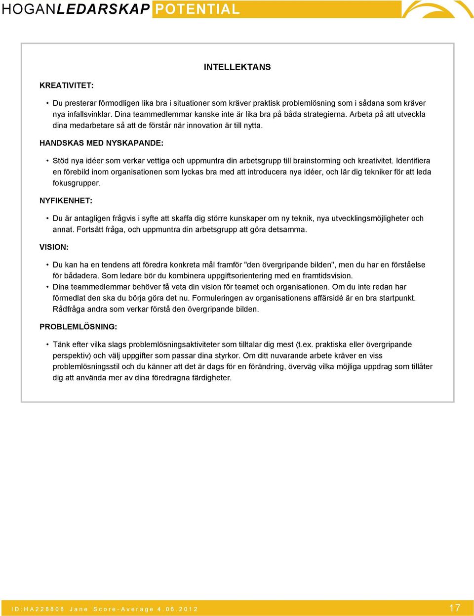 HANDSKAS MED NYSKAPANDE: Stöd nya idéer som verkar vettiga och uppmuntra din arbetsgrupp till brainstorming och kreativitet.