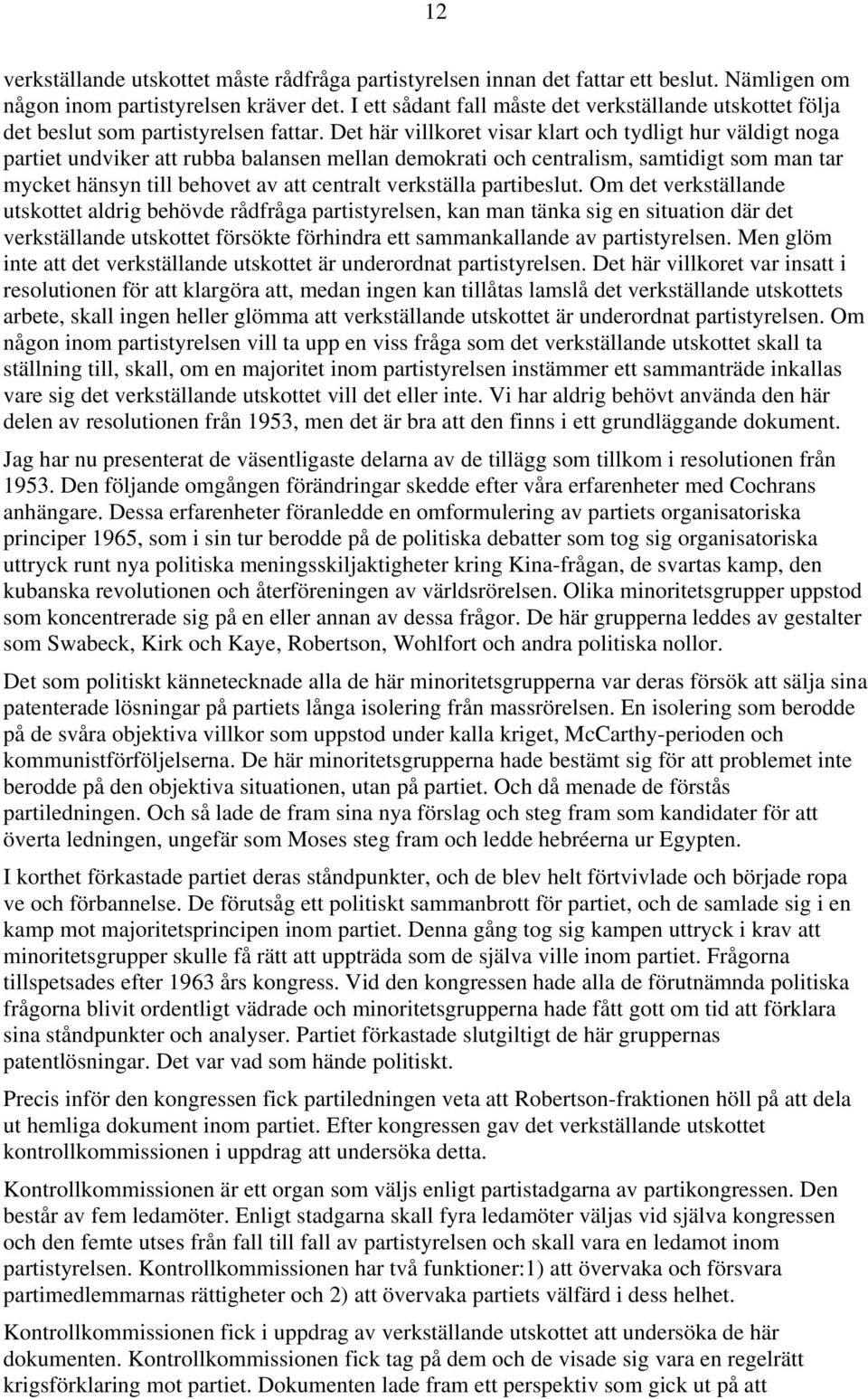 Det här villkoret visar klart och tydligt hur väldigt noga partiet undviker att rubba balansen mellan demokrati och centralism, samtidigt som man tar mycket hänsyn till behovet av att centralt