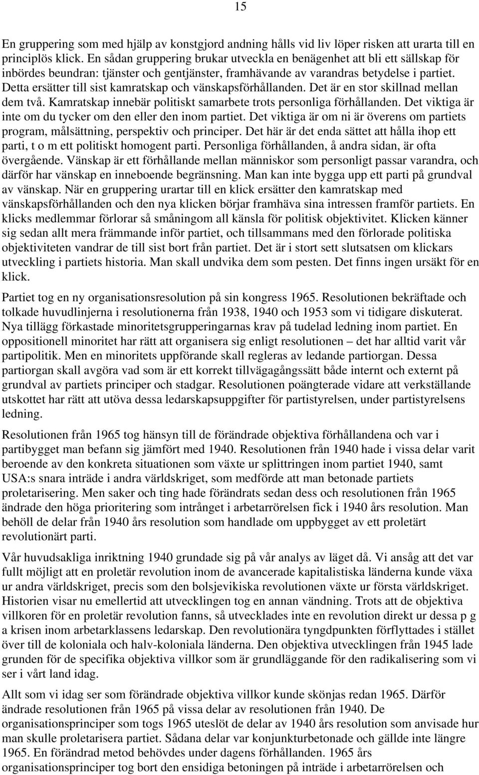 Detta ersätter till sist kamratskap och vänskapsförhållanden. Det är en stor skillnad mellan dem två. Kamratskap innebär politiskt samarbete trots personliga förhållanden.