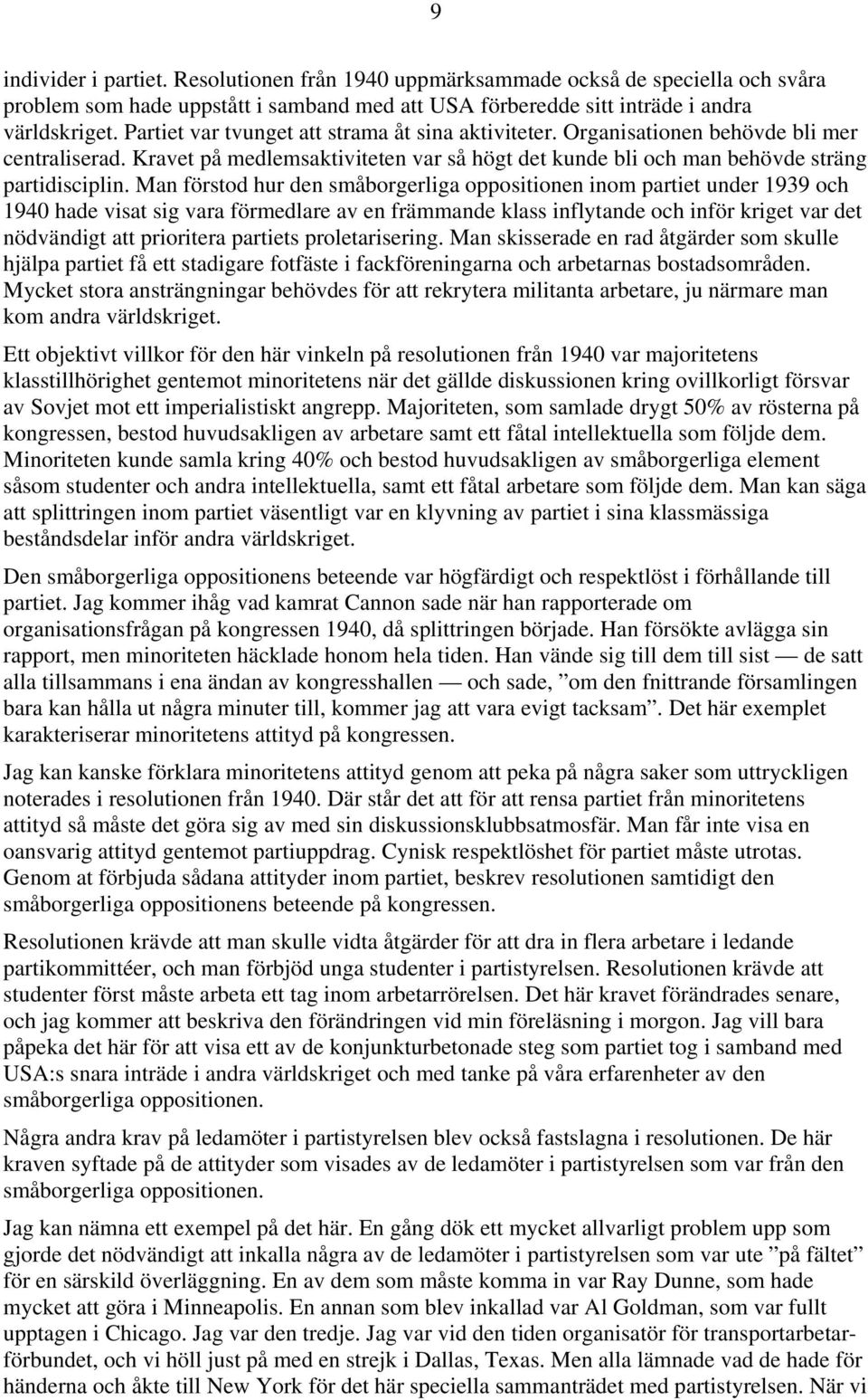 Man förstod hur den småborgerliga oppositionen inom partiet under 1939 och 1940 hade visat sig vara förmedlare av en främmande klass inflytande och inför kriget var det nödvändigt att prioritera